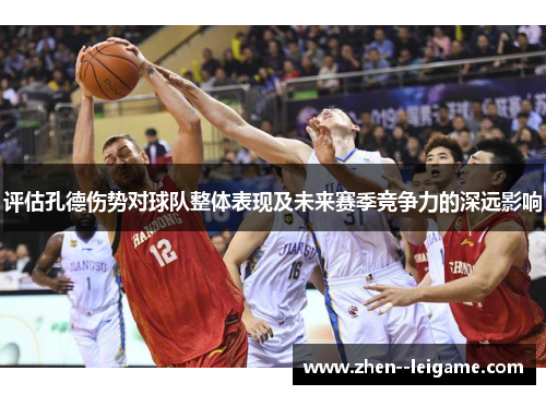 评估孔德伤势对球队整体表现及未来赛季竞争力的深远影响