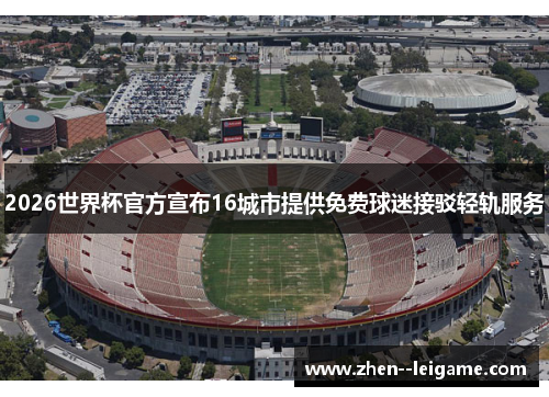 2026世界杯官方宣布16城市提供免费球迷接驳轻轨服务