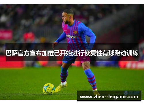 巴萨官方宣布加维已开始进行恢复性有球跑动训练 巴萨官方宣布加维已开始进行恢复性有球跑动训练