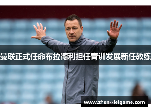 曼联正式任命布拉德利担任青训发展新任教练 曼联正式任命布拉德利担任青训发展新任教练