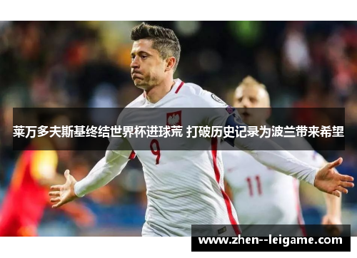 莱万多夫斯基终结世界杯进球荒 打破历史记录为波兰带来希望 莱万多夫斯基终结世界杯进球荒 打破历史记录为波兰带来希望