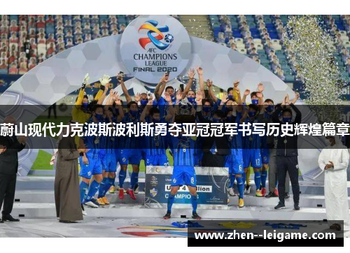 蔚山现代力克波斯波利斯勇夺亚冠冠军书写历史辉煌篇章