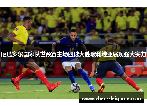 厄瓜多尔国家队世预赛主场四球大胜玻利维亚展现强大实力