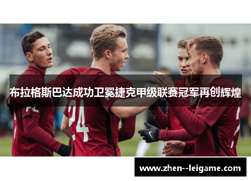 布拉格斯巴达成功卫冕捷克甲级联赛冠军再创辉煌