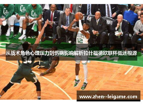 从战术角色心理压力到伤病影响解析拉什福德欧联杯低迷根源