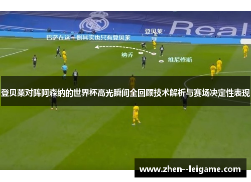 登贝莱对阵阿森纳的世界杯高光瞬间全回顾技术解析与赛场决定性表现 登贝莱对阵阿森纳的世界杯高光瞬间全回顾技术解析与赛场决定性表现